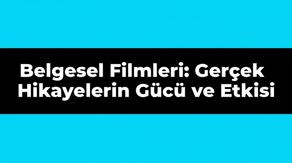 Belgesel Filmleri: Gerçek Hikayelerin Gücü ve Etkisi