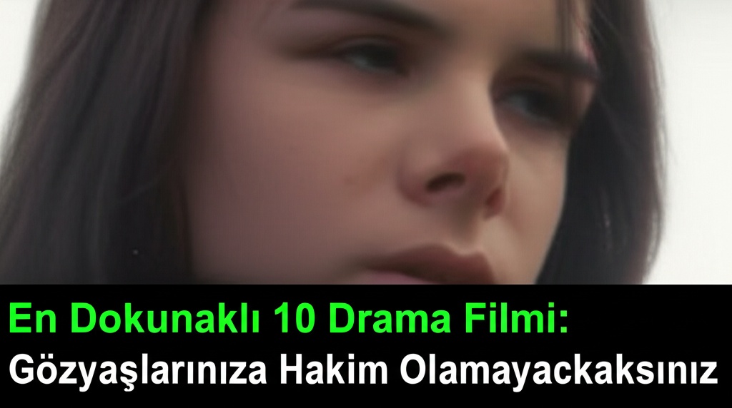 En Dokunaklı 10 Drama Filmi: Gözyaşlarınıza Hakim Olamayacaksınız
