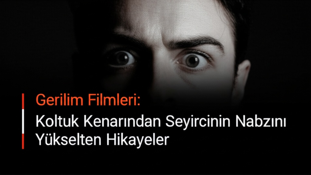 Gerilim Filmleri: Koltuk Kenarından Seyircinin Nabzını Yükselten Hikayeler