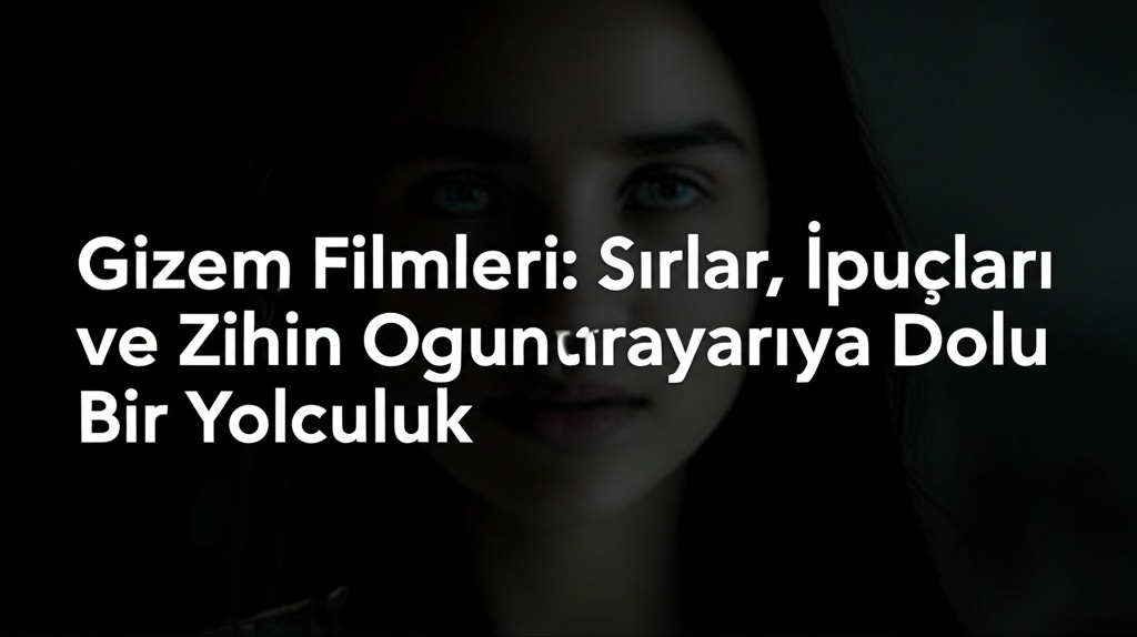Gizem Filmleri: Sırlar, İpuçları ve Zihin Oyunlarıyla Dolu Bir Yolculuk